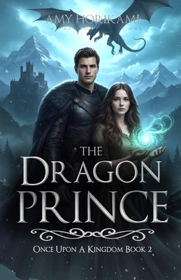 The Dragon Prince (Fantasy Romance): Book Two: Once Upon a Kingdom by Horikami, Amy