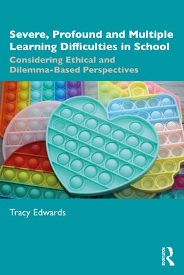 Severe, Profound and Multiple Learning Difficulties in School: Considering Ethical and Dilemma-Based Perspectives by Edwards, Tracy