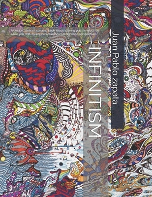 Infinitism: A Very Unique Abstract Coloring Book with 25 Original Drawings Full of Infinite Perpectives. by Zapata, Juan Pablo