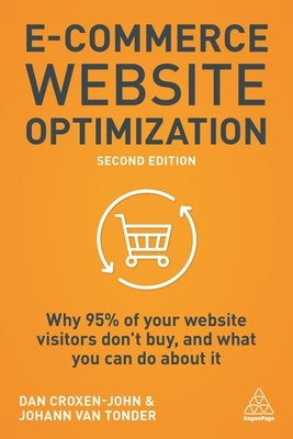E-Commerce Website Optimization: Why 95% of Your Website Visitors Don't Buy, and What You Can Do about It by Croxen-John, Dan