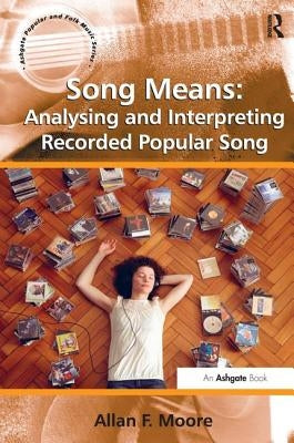 Song Means: Analysing and Interpreting Recorded Popular Song by Moore, Allan F.
