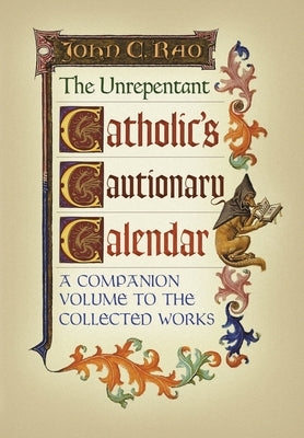 The Unrepentant Catholic's Cautionary Calendar: A Companion Volume to the Collected Works by Rao, John C.