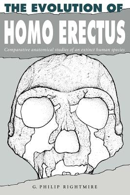 The Evolution of Homo Erectus: Comparative Anatomical Studies of an Extinct Human Species by Rightmire, G. Philip