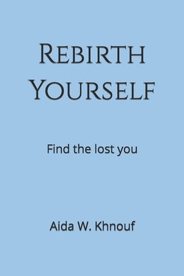 Rebirth Yourself: Find the lost you by Khnouf, Aida W.