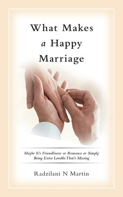 What Makes a Happy Marriage: Maybe It's Friendliness or Romance or Simply Being Extra Lovable That's Missing by Martin, Radzilani N.