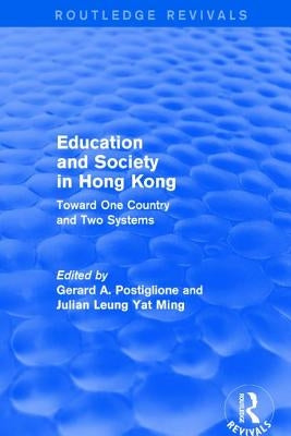 Education and Society in Hong Kong: Toward One Country and Two Systems by Postiglione, Gerard A.