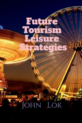 Future Tourism Leisure Strategies by Lok, John