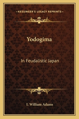 Yodogima: In Feudalistic Japan by Adams, I. William