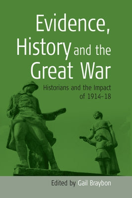 Evidence, History and the Great War: Historians and the Impact of 1914-18 by Braybon, Gail
