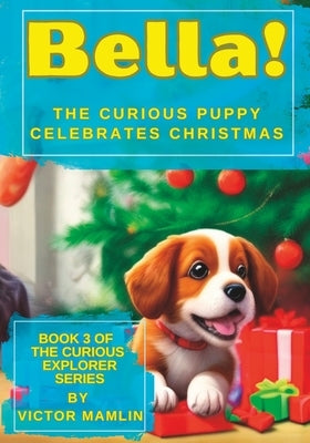 Bella the Curious Puppy: Celebrates Christmas by Mamlin, Victor