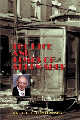 The Life and Times of Allen Sher by Sher, Allen Arthur