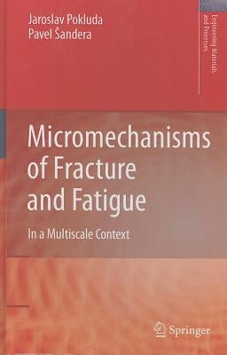 Micromechanisms of Fracture and Fatigue: In a Multiscale Context by Pokluda, Jaroslav