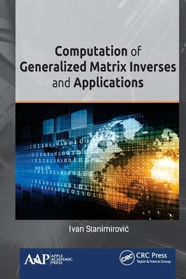 Computation of Generalized Matrix Inverses and Applications by Stanimirovic, Ivan