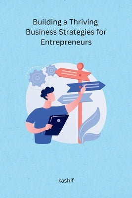 Building a Thriving Business Strategies for Entrepreneurs by Kashif