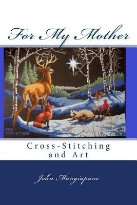 For My Mother: Cross-Stitching and Art by Mangiapane, John