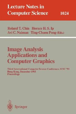 Image Analysis Applications and Computer Graphics: Third International Computer Science Conference, Icsc'95 Hong Kong, December 11 - 13, 1995 Proceedi by Chin, Roland