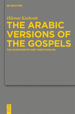 The Arabic Versions of the Gospels: The Manuscripts and Their Families by Kashouh, Hikmat