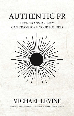 Authentic PR: How Transparency Can Transform Your Business by Levine, Michael