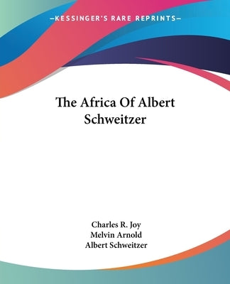The Africa Of Albert Schweitzer by Joy, Charles R.