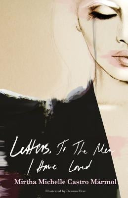 Letters, to the Men I Have Loved by Marmol, Mirtha Michelle Castro