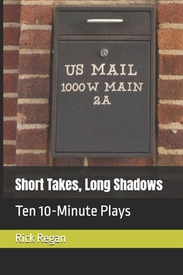 Short Takes, Long Shadows: Ten 10-Minute Plays by Regan, Rick