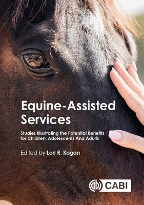 Equine-Assisted Services: Studies Illustrating the Potential Benefits for Children, Adolescents and Adults by Kogan, Lori
