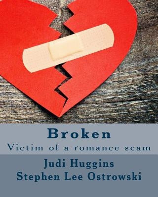 Broken: Victim of a romance scam by Ostrowski, Stephen Lee