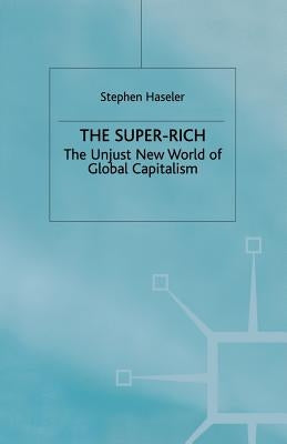 The Super-Rich: The Unjust New World of Global Capitalism by Haseler, S.