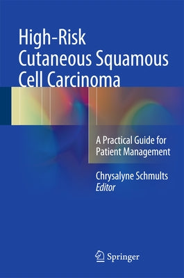 High-Risk Cutaneous Squamous Cell Carcinoma: A Practical Guide for Patient Management by Schmults, Chrysalyne D.