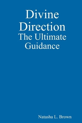 Divine Direction The Ultimate Guidance by Brown, Natasha L.
