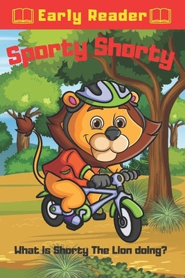 Sporty Shorty What is Shorty The Lion Doing?: Toddler Lion Sporting Adventures For Early Readers by Publishers, Powerprint