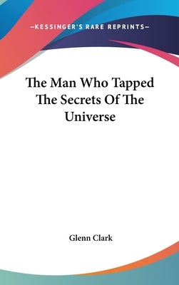 The Man Who Tapped The Secrets Of The Universe by Clark, Glenn