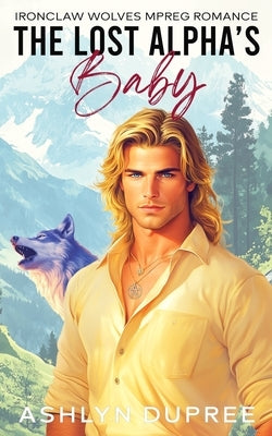 The Lost Alpha's Baby: An MPREG Romance by Dupree, Ashlyn
