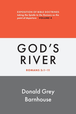 Romans, Vol 4: God's River: Exposition of Bible Doctrines by Barnhouse, Donald Grey