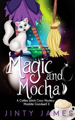 Magic and Mocha: A Coffee Witch Cozy Mystery by James, Jinty
