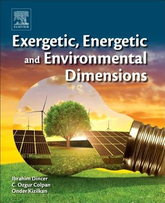 Exergetic, Energetic and Environmental Dimensions by Dincer, Ibrahim
