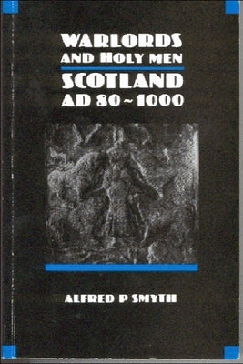 Warlords and Holy Men: Scotland Ad80-1000 by Smyth, Alfred