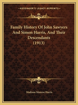 Family History Of John Sawyers And Simon Harris, And Their Descendants (1913) by Harris, Madison Monroe