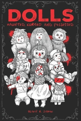 Dolls: Haunted, Cursed and Possessed: True Cases of the World's Most Evil Toys by G. Seoane, Oliver