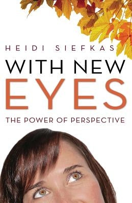 With New Eyes: The Power of Perspective by Siefkas, Heidi