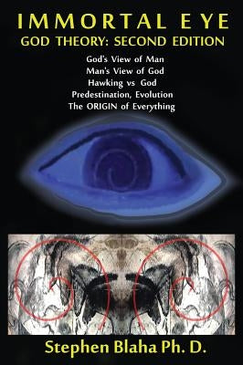 Immortal Eye: GOD THEORY: SECOND EDITION: God's View of Man, Man's View of God, Hawking vs. God, Predestination, Evolution, The ORIGIN of Everything by Blaha, Stephen