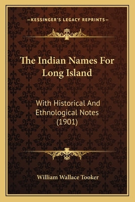 The Indian Names For Long Island: With Historical And Ethnological Notes (1901) by Tooker, William Wallace