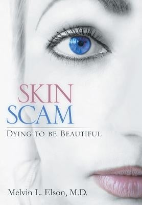 Skin Scam: Dying to Be Beautiful by Elson M. D., Melvin L.
