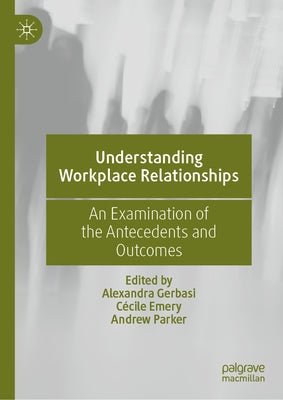 Understanding Workplace Relationships: An Examination of the Antecedents and Outcomes by Gerbasi, Alexandra