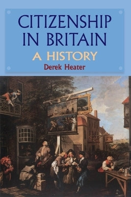 Citizenship in Britain: A History by Heater, Derek