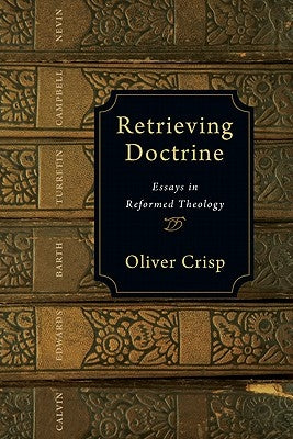 Retrieving Doctrine: Essays in Reformed Theology by Crisp, Oliver D.