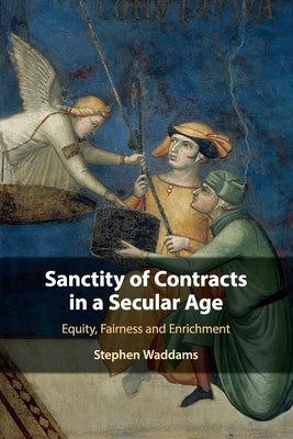 Sanctity of Contracts in a Secular Age: Equity, Fairness and Enrichment by Waddams, Stephen