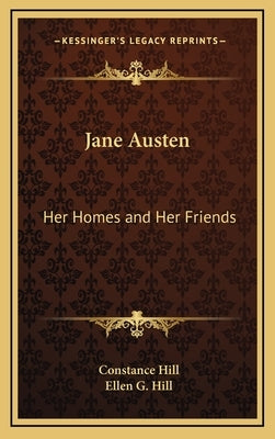 Jane Austen: Her Homes and Her Friends by Hill, Constance