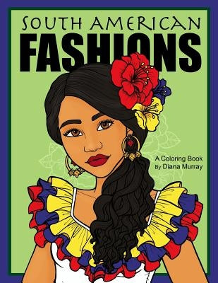 South American Fashions: A Fashion Coloring Book Featuring 26 Beautiful Women From South America by Murray, Diana