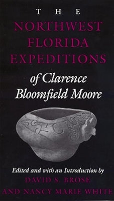 The Northwest Florida Expeditions of Clarence Bloomfield Moore by Brose, David S.